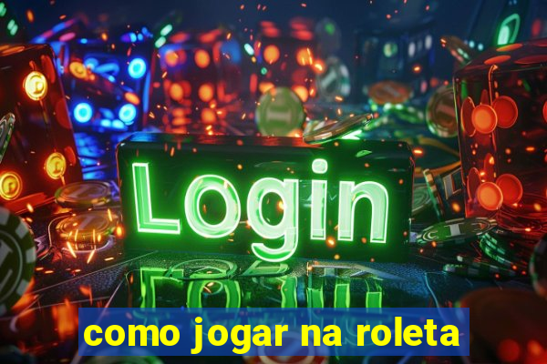 como jogar na roleta